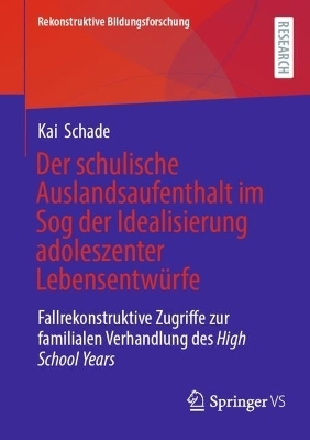 Der schulische Auslandsaufenthalt im Sog der Idealisierung adoleszenter Lebensentw&uuml;rfe - Kai Schade