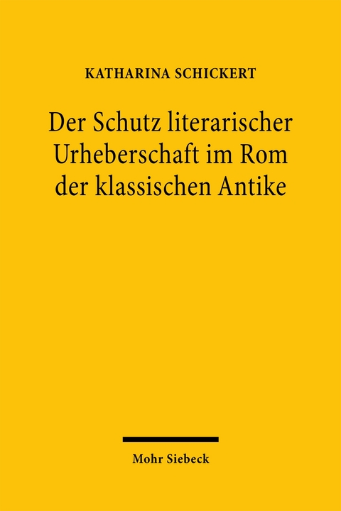Der Schutz literarischer Urheberschaft im Rom der klassischen Antike - Katharina Schickert