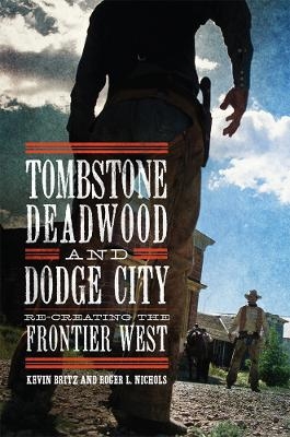 Tombstone, Deadwood, and Dodge City - Kevin Britz, Roger L. Nichols