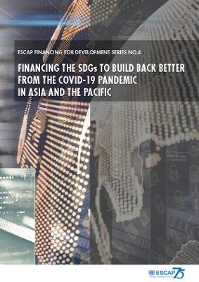 Financing the SDGs to Build Back Better from the Covid-19 Pandemic in Asia and the Pacific - United Nations Economic and Social Commission for Asia and the Pacific 