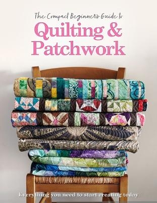 The Compact Beginner's Guide to Quilting & Patchwork