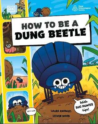 How to be a Dung Beetle (in association with the Royal Entomological Society) - Laura Knowles, Steven Wood