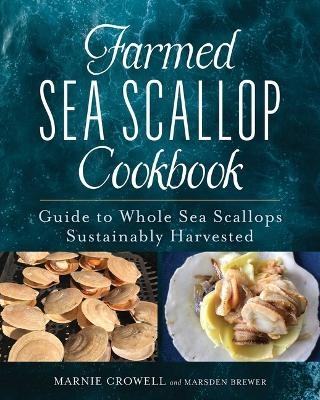 Farmed Sea Scallop Cookbook - Marnie Reed Crowell, Marsden Brewer