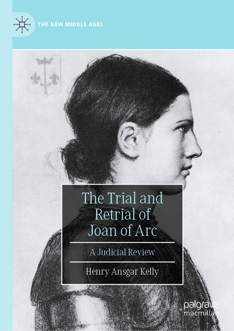 The Trial and Retrial of Joan of Arc - Henry Ansgar Kelly