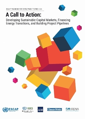 A Call to Action: Developing Sustainable Capital Markets, Financing Energy Transitions, and Building Project Pipelines -  United Nations Economic and Social Commission for Asia and the Pacific 