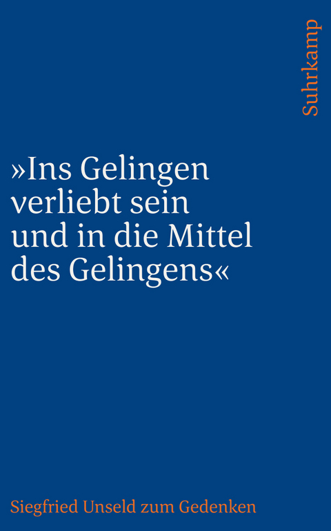 »Ins Gelingen verliebt sein und in die Mittel des Gelingens« - Siegfried Unseld
