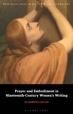 Prayer and Embodiment in Nineteenth-Century Women&rsquo;s Writing - Dr Elizabeth Ludlow
