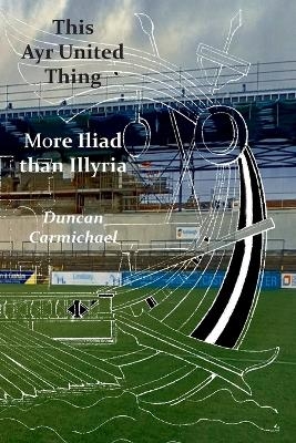 This Ayr United Thing - More Iliad than Illyria - Duncan Carmichael