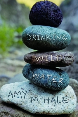 Drinking Wild Water - Amy M. Hale