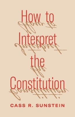 How to Interpret the Constitution - Cass R. Sunstein
