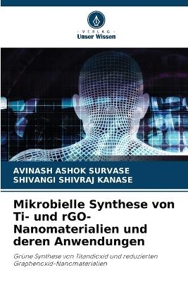Mikrobielle Synthese von Ti- und rGO-Nanomaterialien und deren Anwendungen - Avinash Ashok Survase, Shivangi Shivraj Kanase