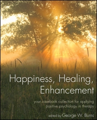 Happiness, Healing, Enhancement – Your Casebook Collection For Applying Positive Psychology in Therapy