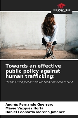 Towards an effective public policy against human trafficking - Andr&eacute;s Fernando Guerrero, Mayie V&aacute;zquez Horta, Daniel Leonardo Moreno Jim&eacute;nez