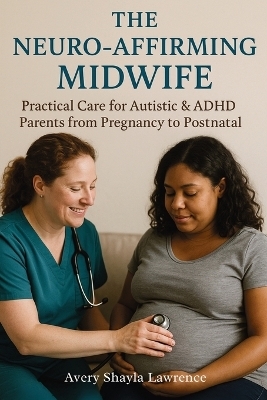 The Neuro-Affirming Midwife - Avery Shayla Lawrence