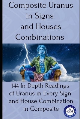 Composite Uranus in Signs and Houses Combinations - 12andus Astrology
