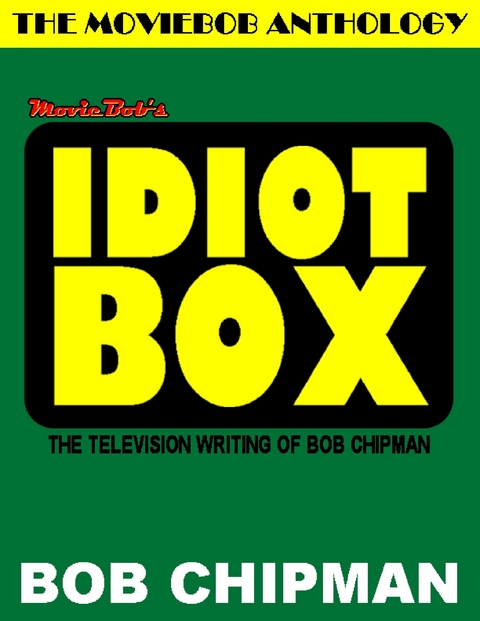 Moviebob's Idiot Box: The Television Writing of Bob Chipman -  Bob Chipman