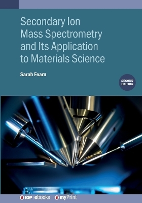Secondary Ion Mass Spectrometry and Its Application to Materials Science (Second Edition) - Sarah Fearn, Alexander Shard