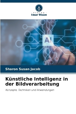 K&uuml;nstliche Intelligenz in der Bildverarbeitung - Sharon Susan Jacob