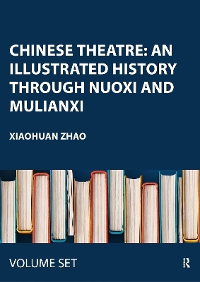 Chinese Theatre: An Illustrated History Through Nuoxi and Mulianxi - Xiaohuan Zhao