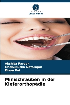 Minischrauben in der Kieferorthop&auml;die - Akshita Pareek, Madhumitha Natarajan, Divya Pai