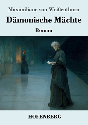 D&auml;monische M&auml;chte - Maximiliane von Wei&szlig;enthurn