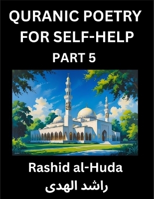 Quranic Poetry for Self-help (Part 5)- The Divine Path to Self-Discovery, Poetic Reflections from the Quran for Soul Illumination Souls, Navigating Life's Journey with Spiritual Growth Wisdom Lessons, Finding Inner Peace Through Verses Inspired by the Isla - Rashid Al-Huda