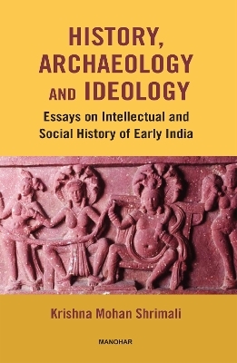 History, Archaeology and Ideology - Krishna Mohan Shrimali