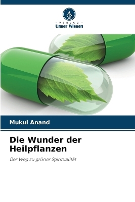 Die Wunder der Heilpflanzen - Mukul Anand