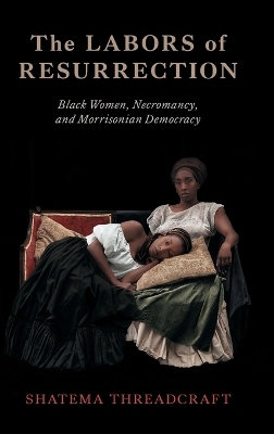 The Labors of Resurrection - Shatema Threadcraft