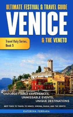 Ultimate Festival & Travel Guide Venice & the Veneto - Katerina Ferrara