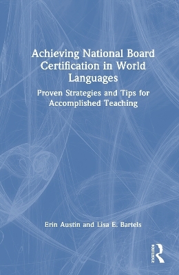Achieving National Board Certification in World Languages - Erin E. H. Austin, Lisa Bartels