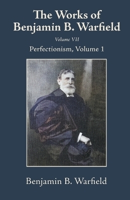 The Works of Benjamin B. Warfield, Volume VII - Benjamin B Warfield