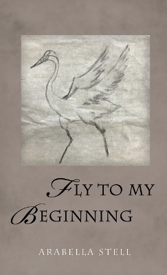 Fly to My Beginning - Arabella Stell