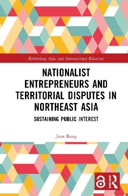 Nationalist Entrepreneurs and Territorial Disputes in Northeast Asia - Jiun Bang