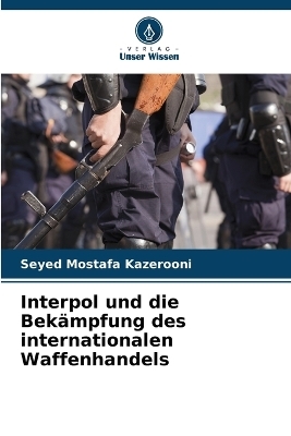 Interpol und die Bek&auml;mpfung des internationalen Waffenhandels - Seyed Mostafa Kazerooni