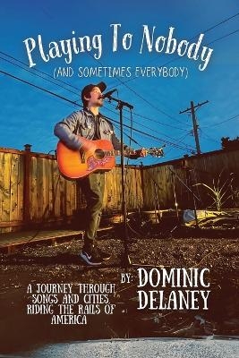 Playing To Nobody (And Sometimes Everybody) - Dominic Delaney