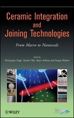 Ceramic Integration and Joining Technologies – From Macro to Nanoscale - M Singh