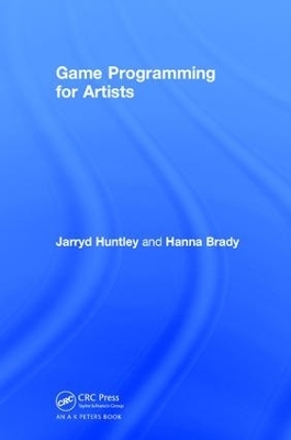Game Programming for Artists - Jarryd Huntley, Hanna Brady