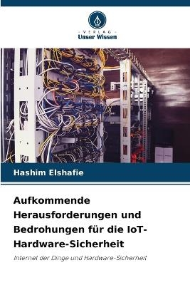 Aufkommende Herausforderungen und Bedrohungen für die IoT-Hardware-Sicherheit - Hashim Elshafie