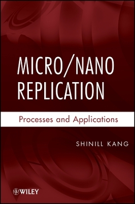 Micro / Nano Replication: Processes and Applicatio - S Kang