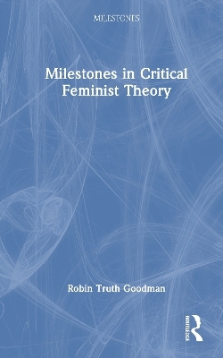 Milestones in Critical Feminist Theory - Robin Truth Goodman