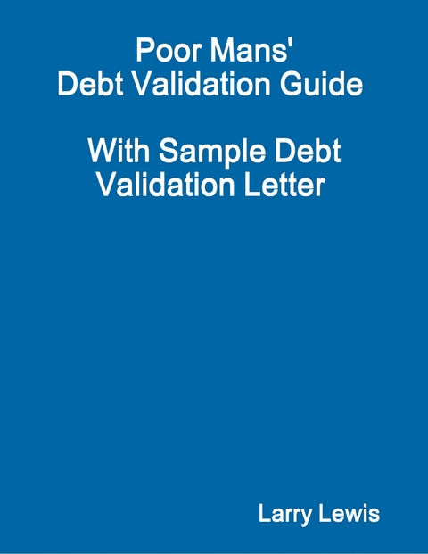 Poor Mans'' Debt Validation Guide  -  With Sample Debt Validation Letter -  Larry Lewis