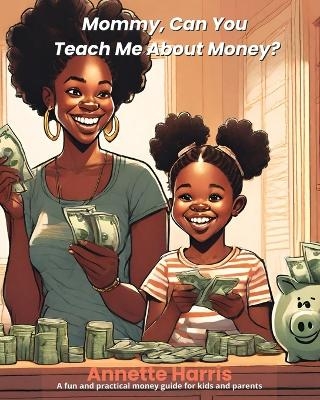 Mommy, Can You Teach Me About Money? - Annette Harris