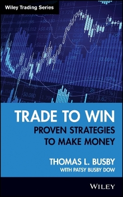 Trade to Win &ndash; Proven Strategies to Make Money - TL Busby