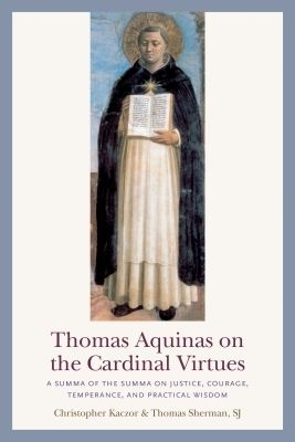 Thomas Aquinas on the Cardinal Virtues - Christopher Kaczor, Thomas Sherman