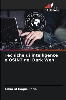 Tecniche di intelligence e OSINT del Dark Web - Azhar Ul Haque Sario