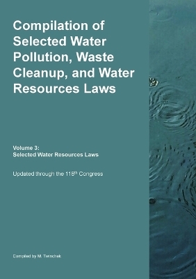Compilation of Selected Water Pollution, Waste Cleanup, and Water Resources Laws Vol. 3