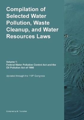 Compilation of Selected Water Pollution, Waste Cleanup, and Water Resources Laws Vol. 1