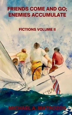 Friends Come and Go; Enemies Accumulate - Volume II - Michael A Matrozos