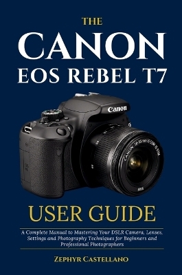 The Canon Eos Rebel T7 User Guide